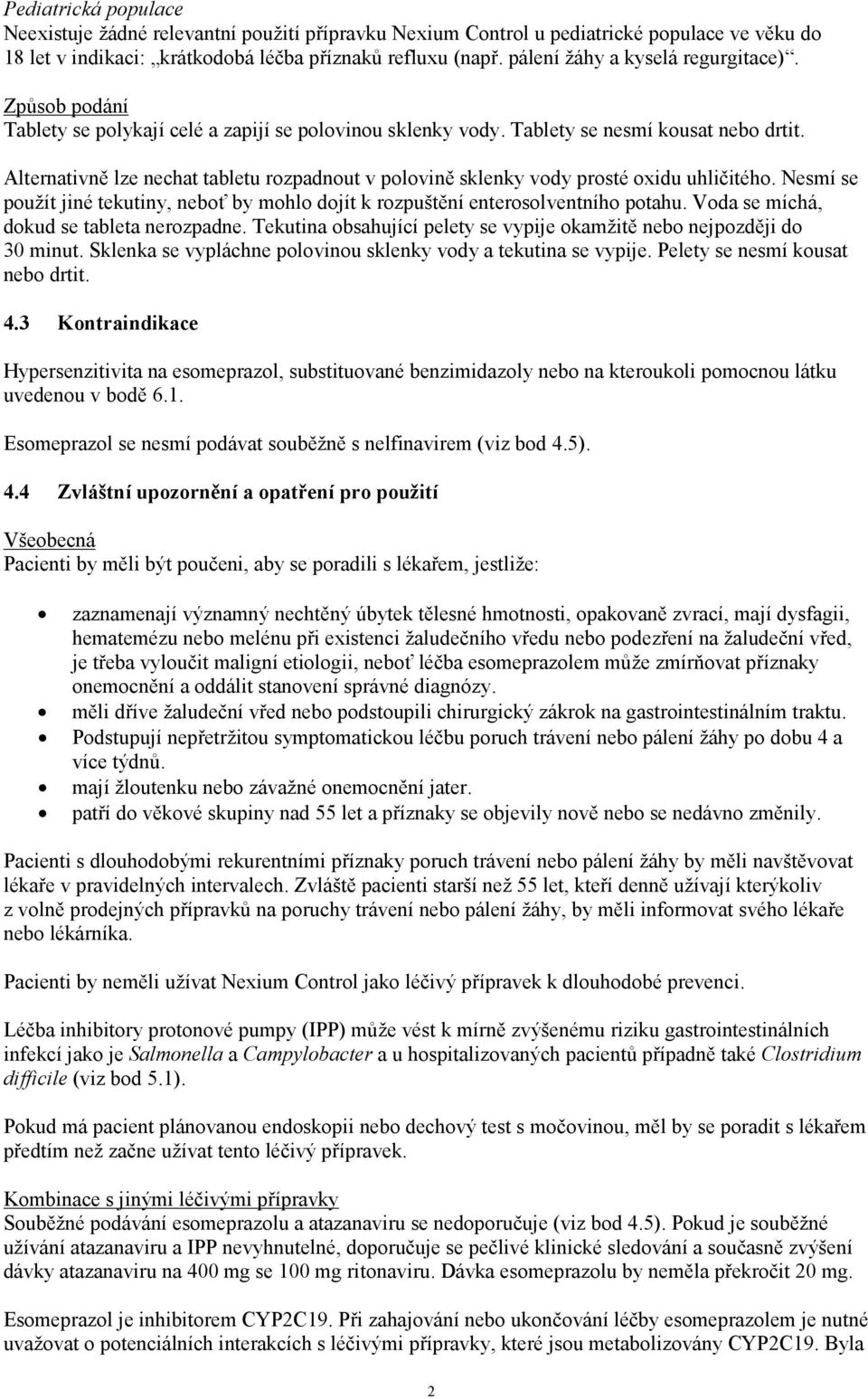 Alternativně lze nechat tabletu rozpadnout v polovině sklenky vody prosté oxidu uhličitého. Nesmí se použít jiné tekutiny, neboť by mohlo dojít k rozpuštění enterosolventního potahu.