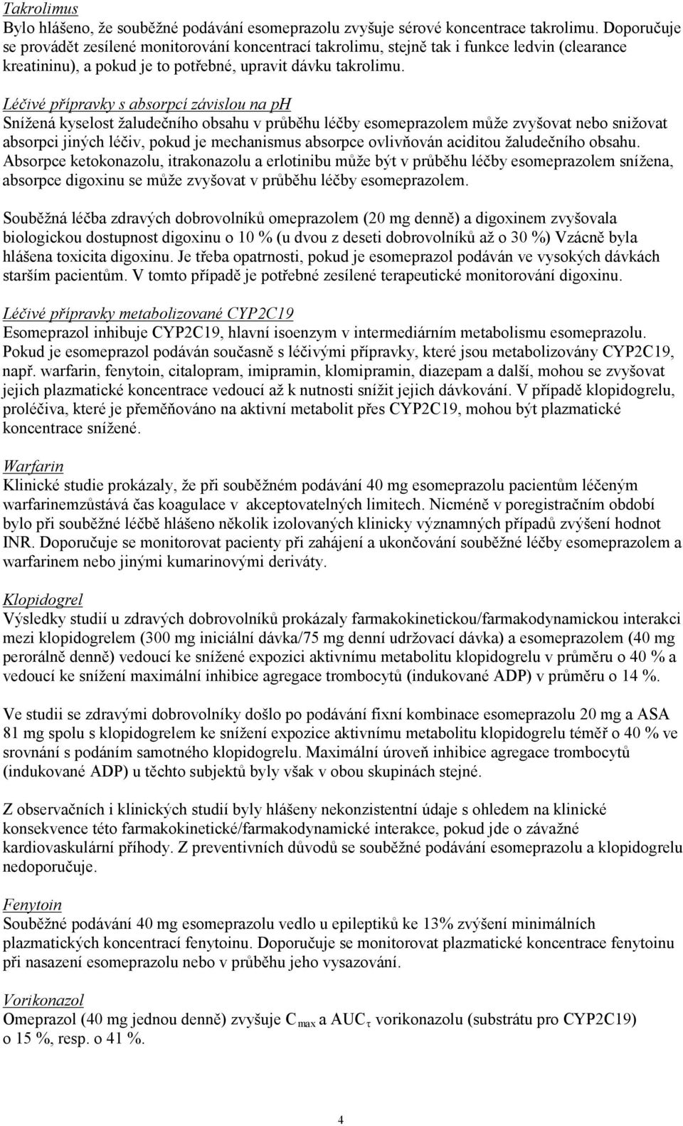 Léčivé přípravky s absorpcí závislou na ph Snížená kyselost žaludečního obsahu v průběhu léčby esomeprazolem může zvyšovat nebo snižovat absorpci jiných léčiv, pokud je mechanismus absorpce