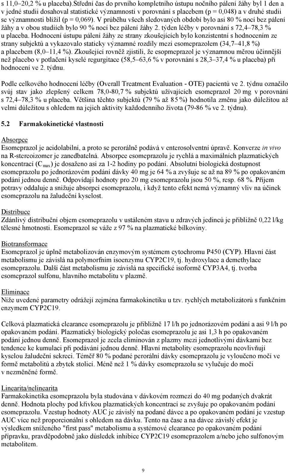 = 0,069). V průběhu všech sledovaných období bylo asi 80 % nocí bez pálení žáhy a v obou studiích bylo 90 % nocí bez pálení žáhy 2. týden léčby v porovnání s 72,4 78,3 % u placeba.