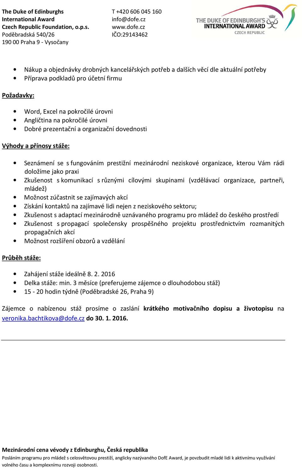 propagací společensky prospěšného projektu prostřednictvím rozmanitých propagačních akcí Možnost rozšíření obzorů a vzdělání Průběh stáže: Zahájení stáže ideálně 8. 2. 2016 Delka stáže: min.