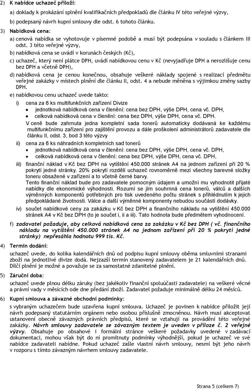3 této veřejné výzvy, b) nabídková cena se uvádí v korunách českých (Kč), c) uchazeč, který není plátce DPH, uvádí nabídkovou cenu v Kč (nevyjadřuje DPH a nerozlišuje cenu bez DPH a včetně DPH), d)