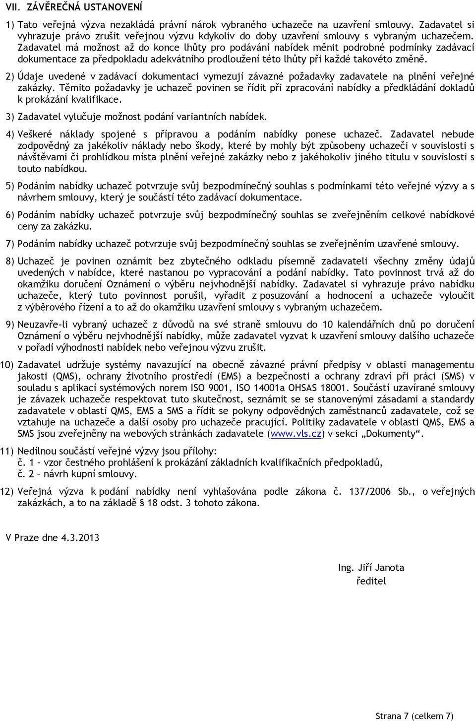 Zadavatel má možnost až do konce lhůty pro podávání nabídek měnit podrobné podmínky zadávací dokumentace za předpokladu adekvátního prodloužení této lhůty při každé takovéto změně.