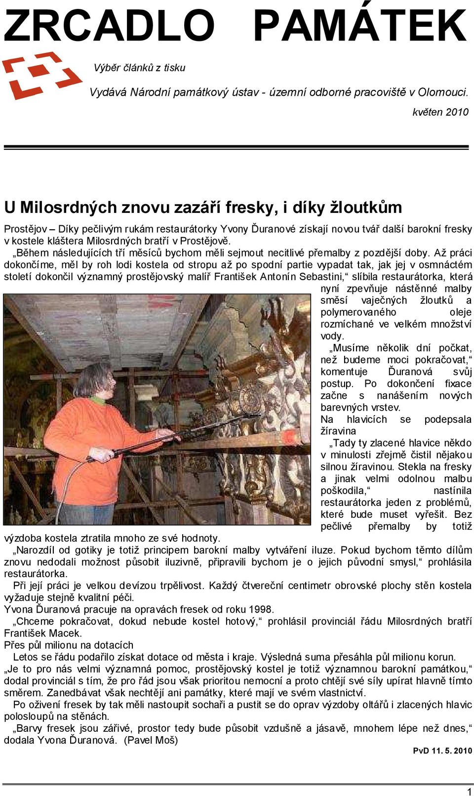 v Prostějově. Během následujících tří měsíců bychom měli sejmout necitlivé přemalby z pozdější doby.