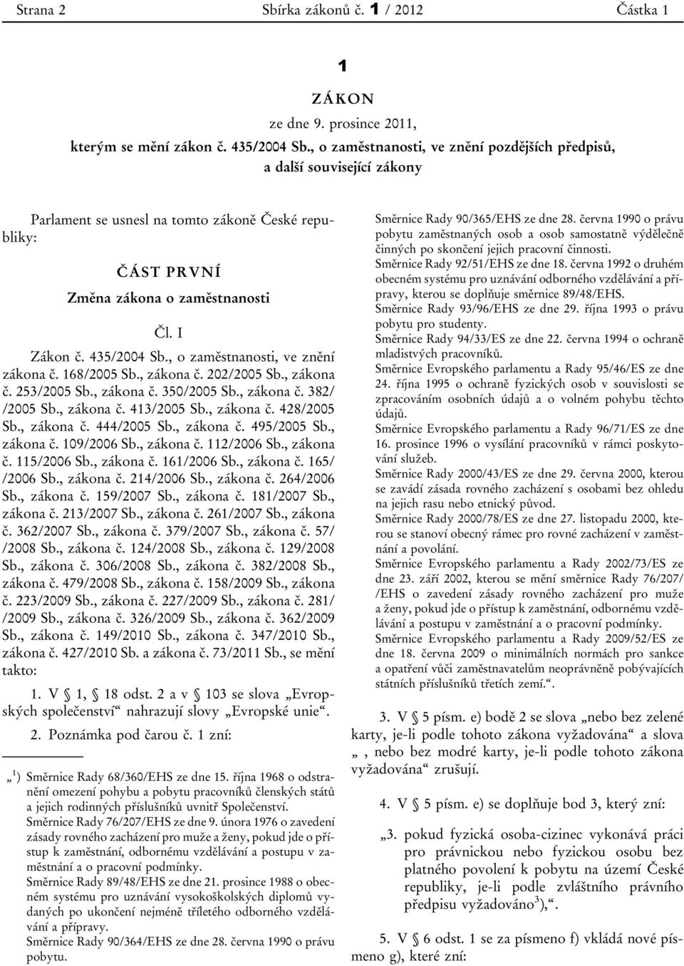 , o zaměstnanosti, ve znění zákona č. 168/2005 Sb., zákona č. 202/2005 Sb., zákona č. 253/2005 Sb., zákona č. 350/2005 Sb., zákona č. 382/ /2005 Sb., zákona č. 413/2005 Sb., zákona č. 428/2005 Sb.