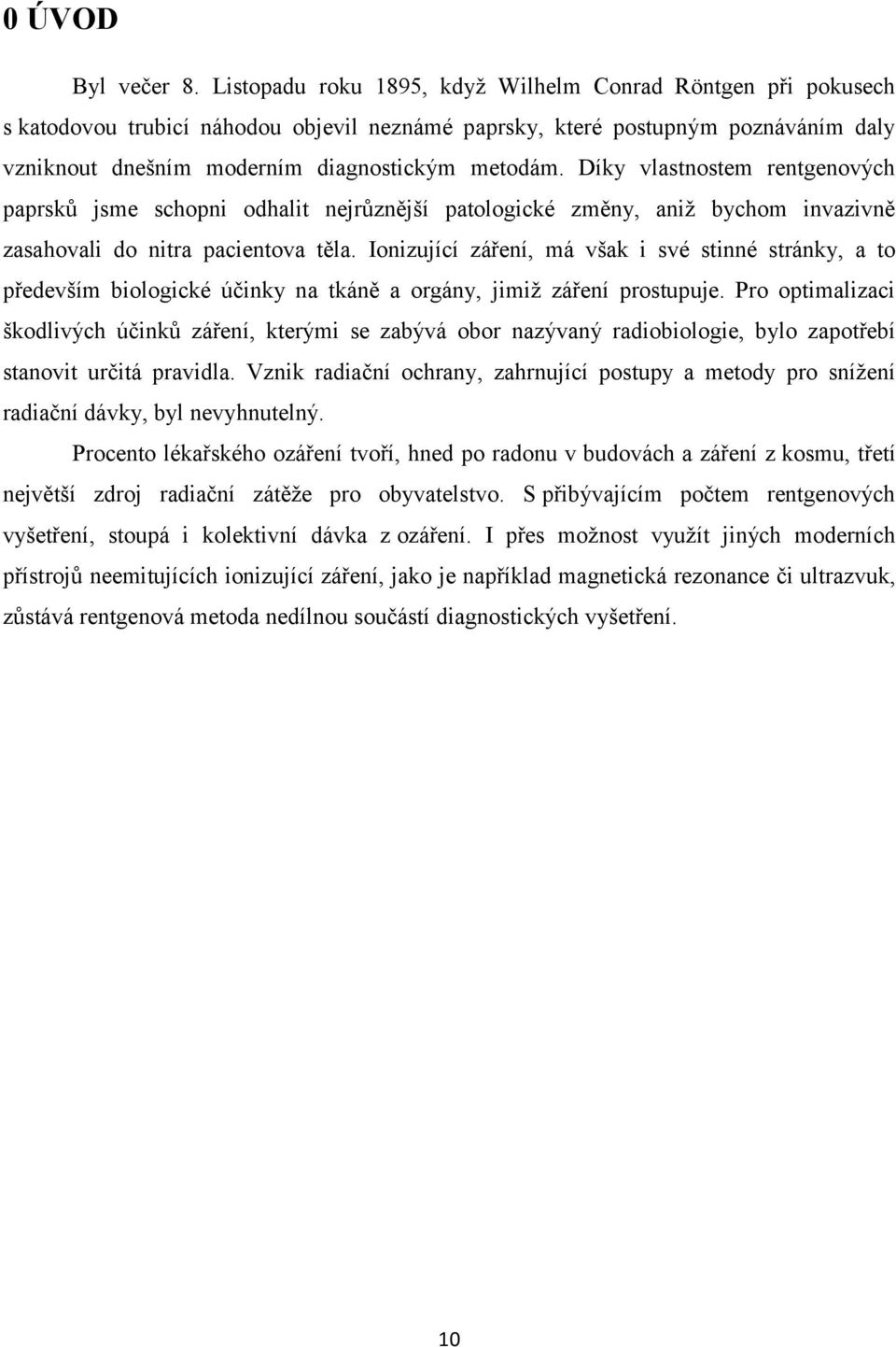 Díky vlastnostem rentgenových paprsků jsme schopni odhalit nejrůznější patologické změny, aniţ bychom invazivně zasahovali do nitra pacientova těla.