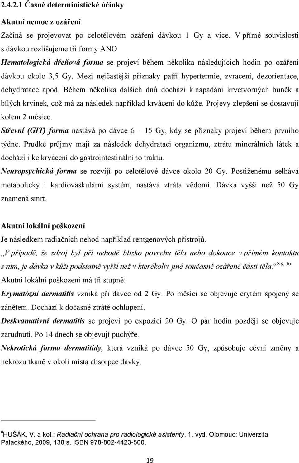 Během několika dalších dnů dochází k napadání krvetvorných buněk a bílých krvinek, coţ má za následek například krvácení do kůţe. Projevy zlepšení se dostavují kolem 2 měsíce.