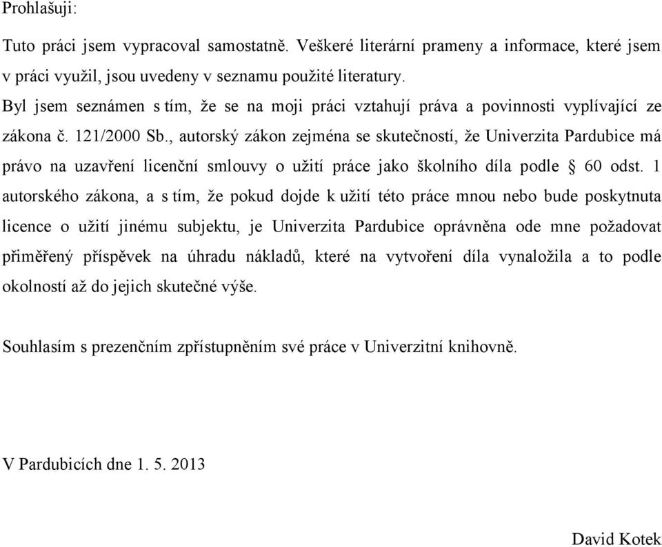 , autorský zákon zejména se skutečností, ţe Univerzita Pardubice má právo na uzavření licenční smlouvy o uţití práce jako školního díla podle 60 odst.