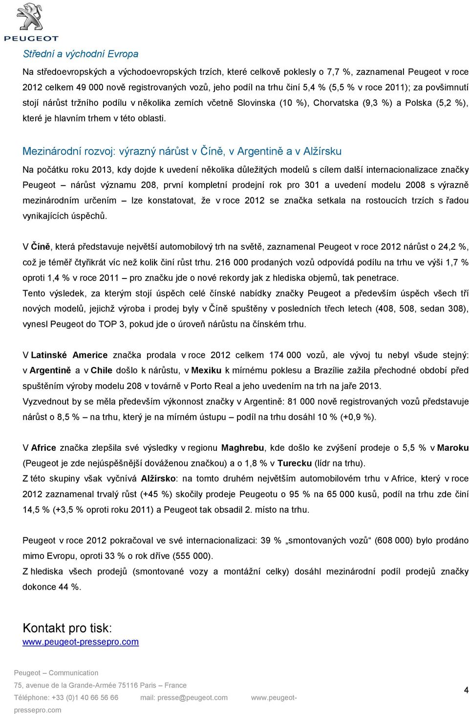 Mezinárodní rozvoj: výrazný nárůst v Číně, v Argentině a v Alžírsku Na počátku roku 2013, kdy dojde k uvedení několika důležitých modelů s cílem další internacionalizace značky Peugeot nárůst významu