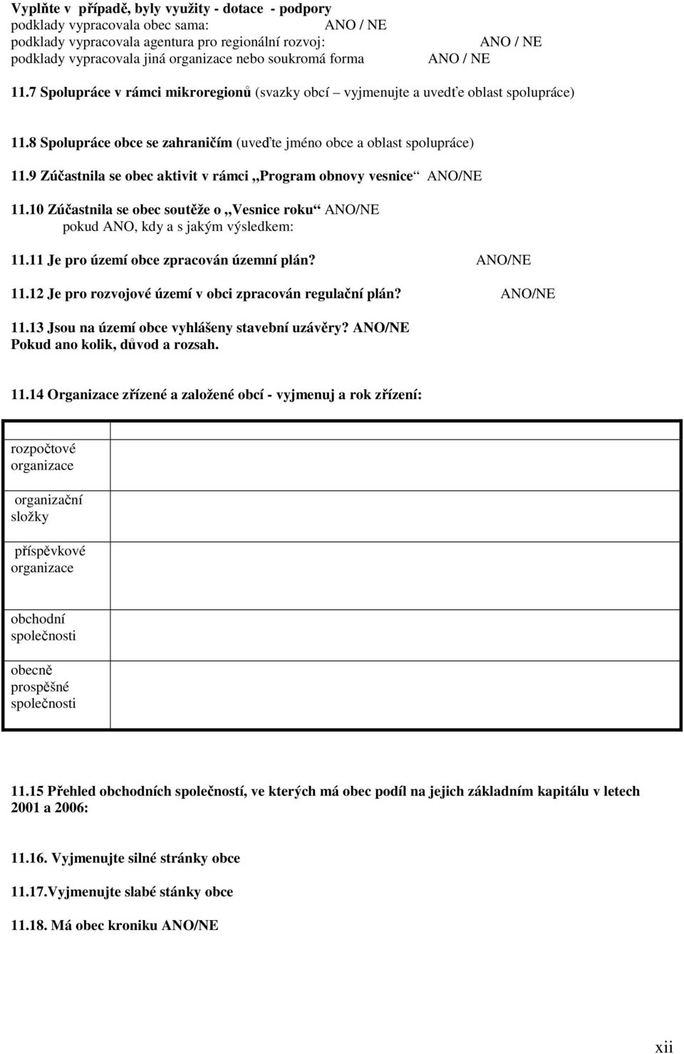 9 Zúčastnila se obec aktivit v rámci Program obnovy vesnice 11.10 Zúčastnila se obec soutěže o Vesnice roku pokud ANO, kdy a s jakým výsledkem: 11.11 Je pro území obce zpracován územní plán? 11.12 Je pro rozvojové území v obci zpracován regulační plán?