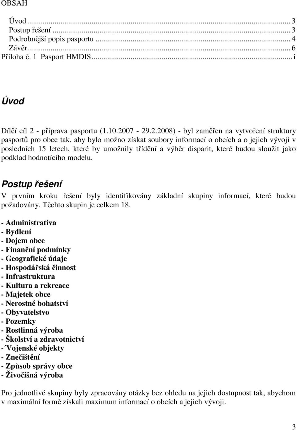 07-29.2.2008) - byl zaměřen na vytvoření struktury pasportů pro obce tak, aby bylo možno získat soubory informací o obcích a o jejich vývoji v posledních 15 letech, které by umožnily třídění a výběr