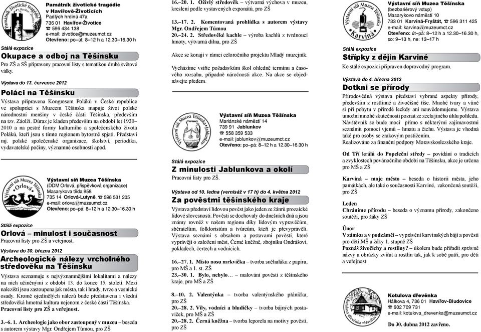 července 2012 Poláci na Těšínsku Výstava připravena Kongresem Poláků v České republice ve spolupráci s Muzeem Těšínska mapuje život polské národnostní menšiny v české části Těšínska, především na tzv.