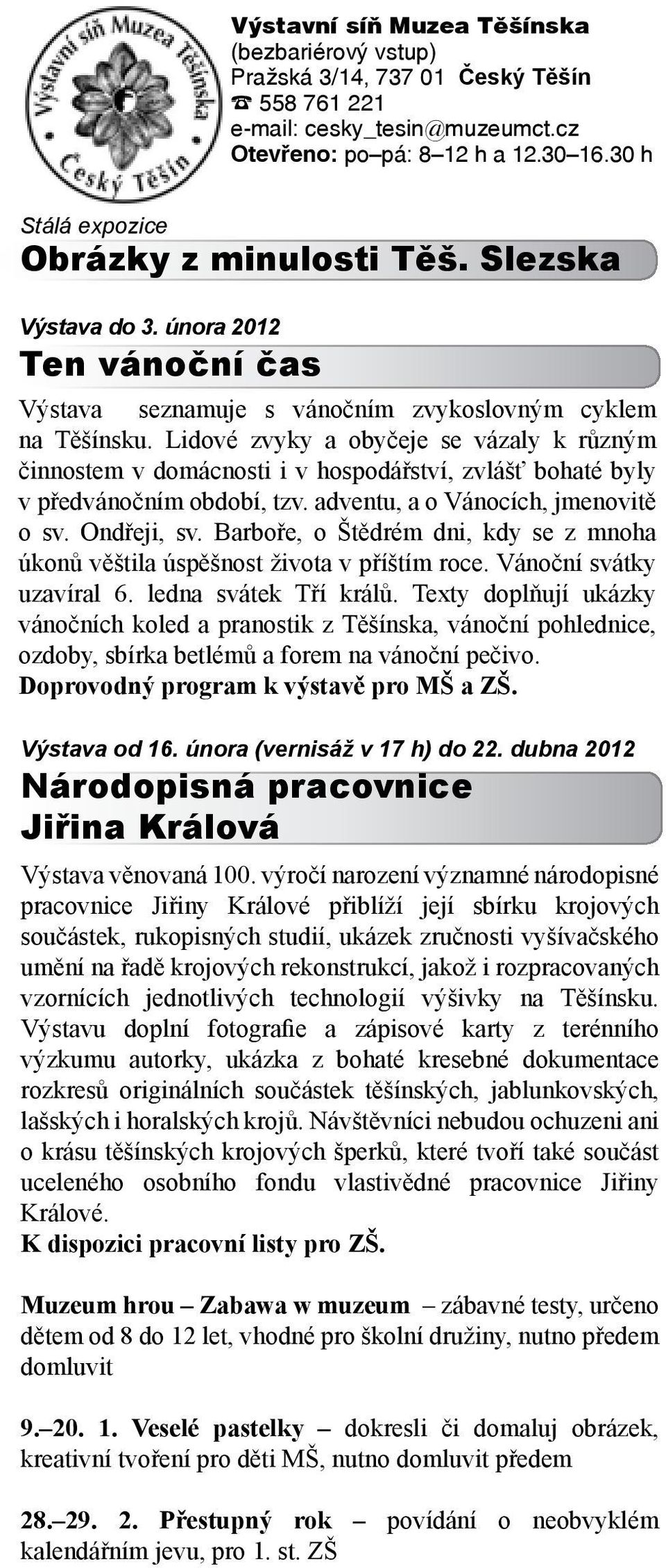 Lidové zvyky a obyčeje se vázaly k různým činnostem v domácnosti i v hospodářství, zvlášť bohaté byly v předvánočním období, tzv. adventu, a o Vánocích, jmenovitě o sv. Ondřeji, sv.