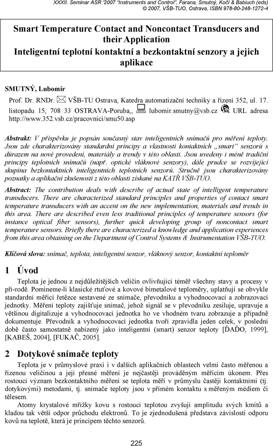 Application Inteligentní teplotní kontaktní a bezkontaktní senzory a jejich aplikace SMUTNÝ, Lubomír Prof. Dr. RNDr. VŠB-TU Ostrava, Katedra automatizační techniky a řízení 352, ul. 17.