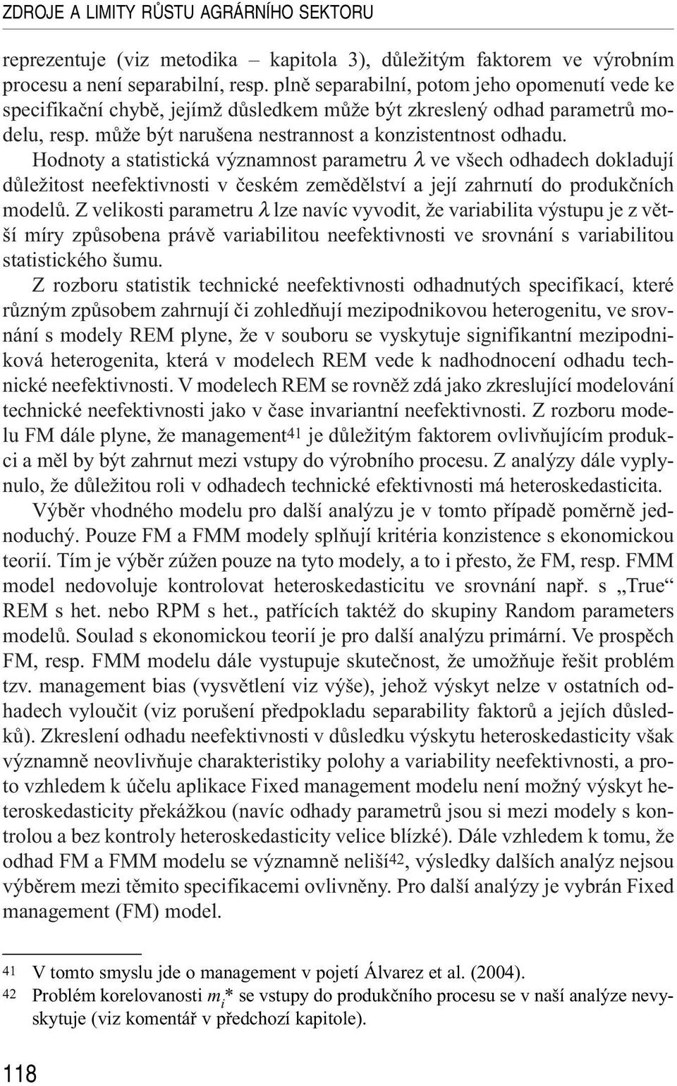 Hodnoty a statistická významnost parametru λ ve všech odhadech dokladují důležitost neefektivnosti v českém zemědělství a její zahrnutí do produkčních modelů.