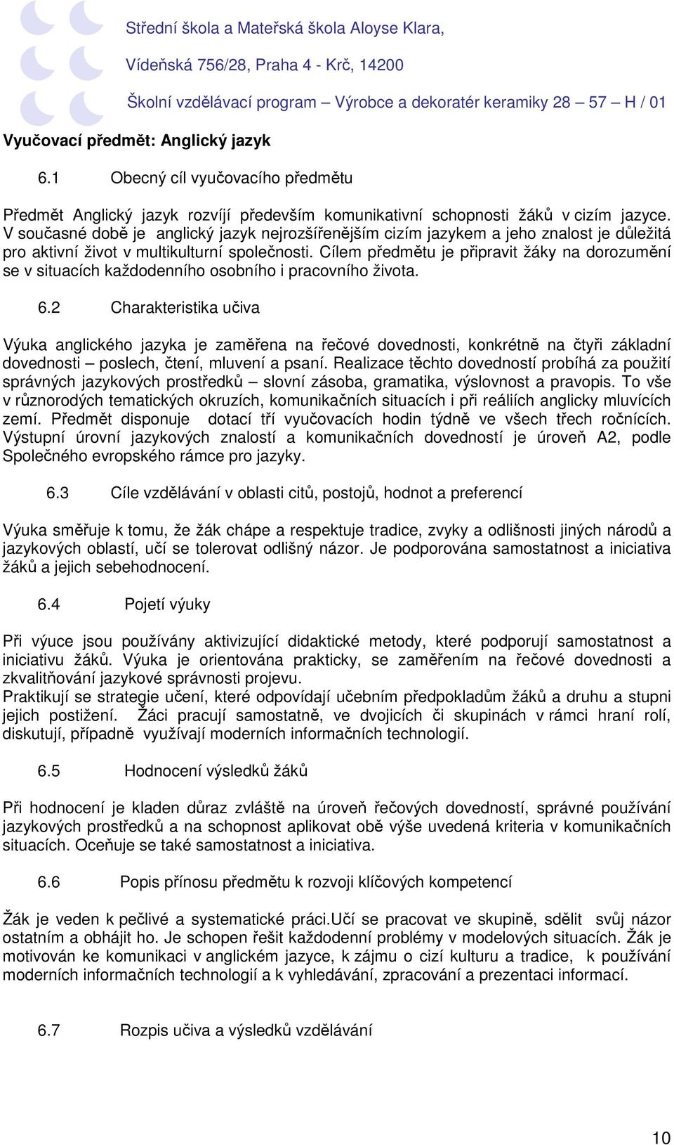 Cílem předmětu je připravit žáky na dorozumění se v situacích každodenního osobního i pracovního života. 6.