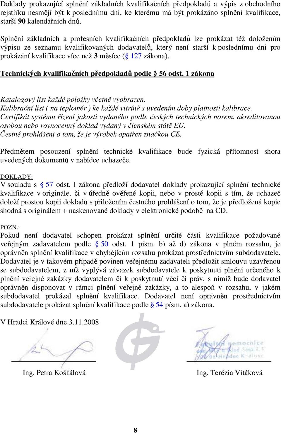 více než 3 měsíce ( ww.verejna-zakazka.cz/zakon/zcast6h1.php#127 zákona). Technických kvalifikačních předpokladů podle 56 odst. 1 zákona Katalogový list každé položky včetně vyobrazen.