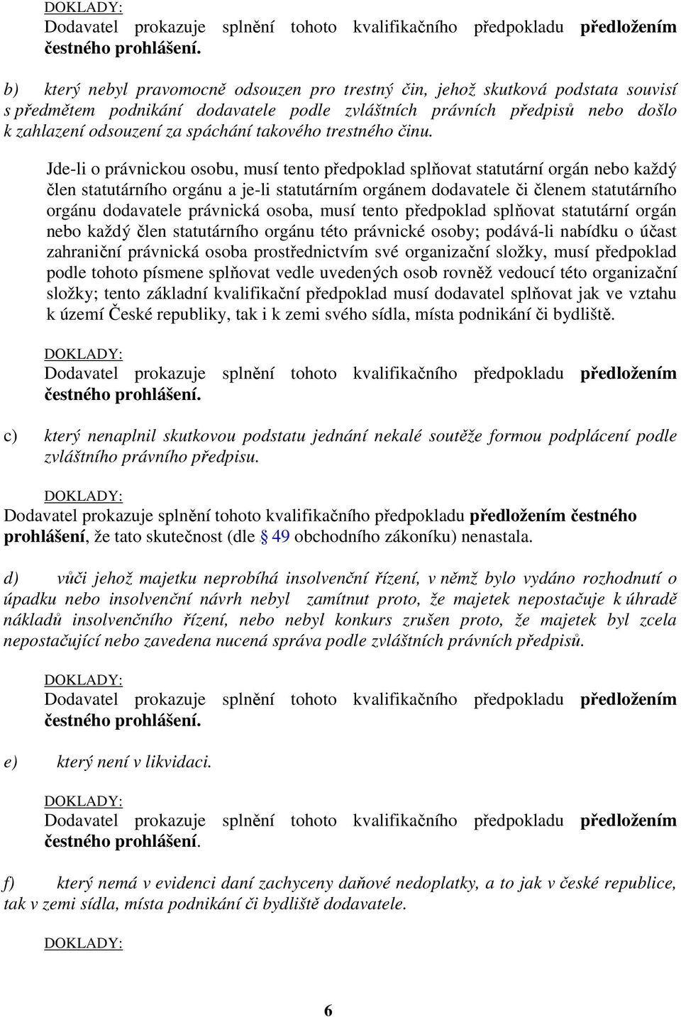 Jde-li o právnickou osobu, musí tento předpoklad splňovat statutární orgán nebo každý člen statutárního orgánu a je-li statutárním orgánem dodavatele či členem statutárního orgánu dodavatele