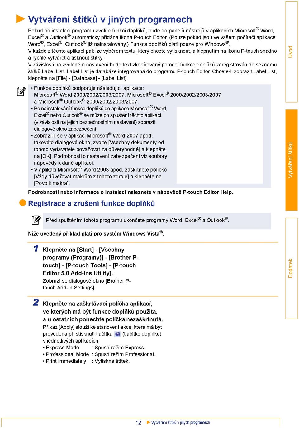 V každé z těchto aplikací pak lze výběrem textu, který chcete vytisknout, a klepnutím na ikonu P-touch snadno a rychle vytvářet a tisknout štítky.