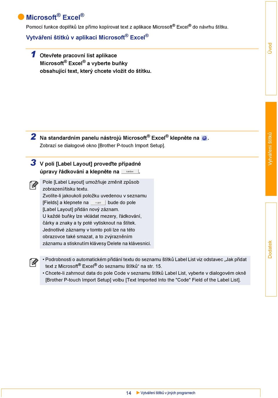 3 2 Na standardním panelu nástrojů Microsoft Excel klepněte na. Zobrazí se dialogové okno [Brother P-touch Import Setup]. 3 V poli [Label Layout] proveďte případné úpravy řádkování a klepněte na.