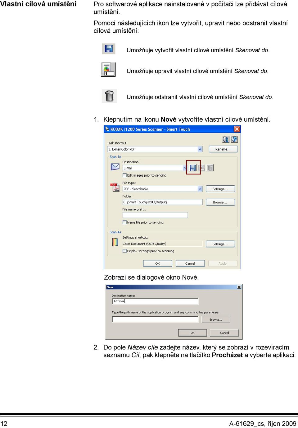 Umožňuje upravit vlastní cílové umístění Skenovat do. Umožňuje odstranit vlastní cílové umístění Skenovat do. 1.
