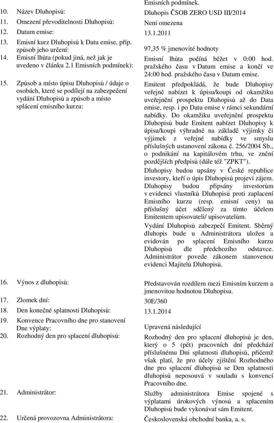 1 Emisních podmínek): pražského času v Datum emise a končí ve 24:00 hod. pražského času v Datum emise. 15.