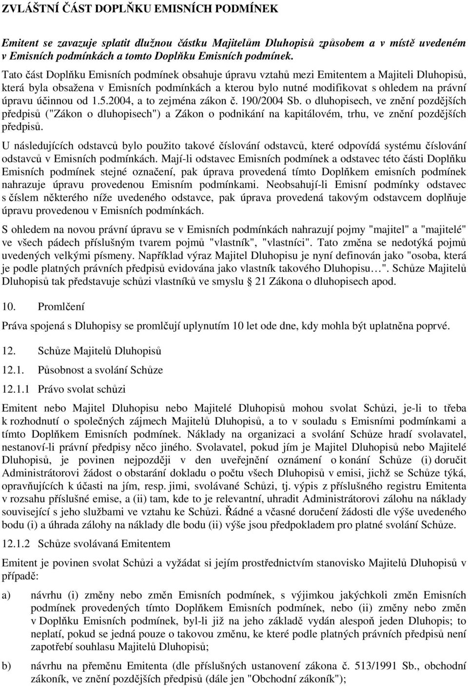 účinnou od 1.5.2004, a to zejména zákon č. 190/2004 Sb. o dluhopisech, ve znění pozdějších předpisů ("Zákon o dluhopisech") a Zákon o podnikání na kapitálovém, trhu, ve znění pozdějších předpisů.