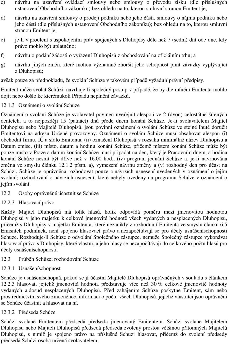 uspokojením práv spojených s Dluhopisy déle než 7 (sedm) dní ode dne, kdy právo mohlo být uplatněno; f) návrhu o podání žádosti o vyřazení Dluhopisů z obchodování na oficiálním trhu; a g) návrhu