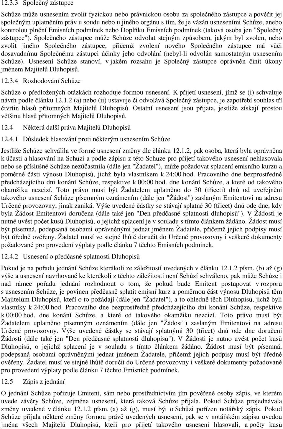 Společného zástupce může Schůze odvolat stejným způsobem, jakým byl zvolen, nebo zvolit jiného Společného zástupce, přičemž zvolení nového Společného zástupce má vůči dosavadnímu Společnému zástupci