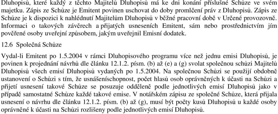 Informaci o takových závěrech a přijatých usneseních Emitent, sám nebo prostřednictvím jím pověřené osoby uveřejní způsobem, jakým uveřejnil Emisní dodatek. 12.6 Společná Schůze Vydal-li Emitent po 1.