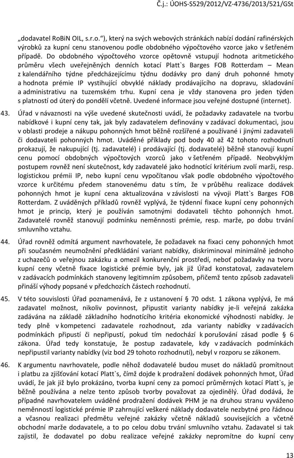 pro daný druh pohonné hmoty a hodnota prémie IP vystihující obvyklé náklady prodávajícího na dopravu, skladování a administrativu na tuzemském trhu.