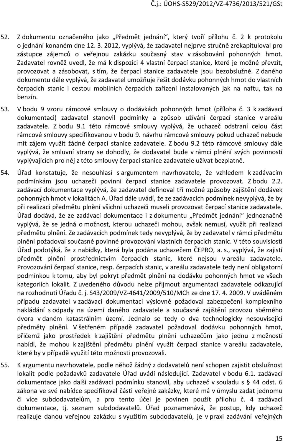 Zadavatel rovněž uvedl, že má k dispozici 4 vlastní čerpací stanice, které je možné převzít, provozovat a zásobovat, s tím, že čerpací stanice zadavatele jsou bezobslužné.