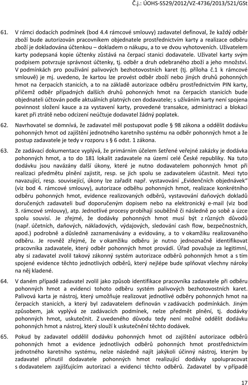 dvou vyhotoveních. Uživatelem karty podepsaná kopie účtenky zůstává na čerpací stanici dodavatele. Uživatel karty svým podpisem potvrzuje správnost účtenky, tj.