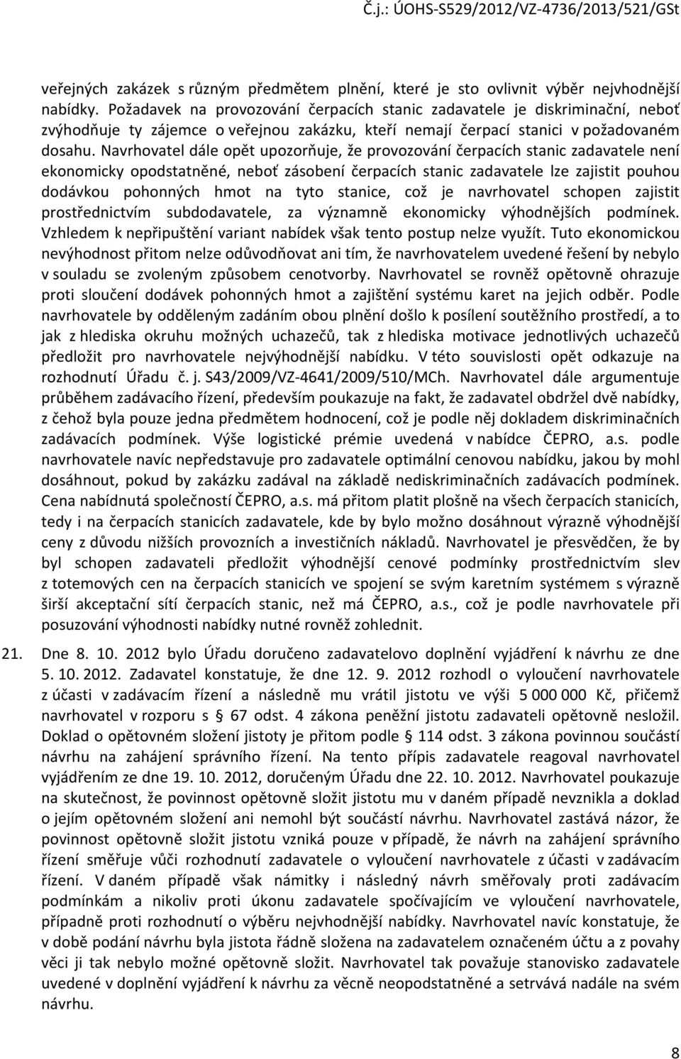 Navrhovatel dále opět upozorňuje, že provozování čerpacích stanic zadavatele není ekonomicky opodstatněné, neboť zásobení čerpacích stanic zadavatele lze zajistit pouhou dodávkou pohonných hmot na