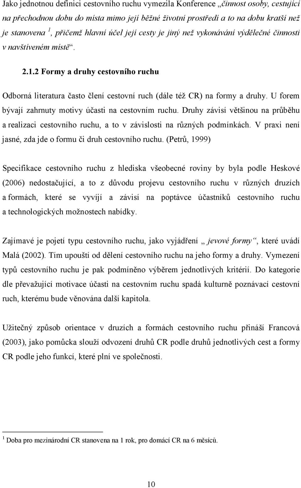 U forem bývají zahrnuty motivy účasti na cestovním ruchu. Druhy závisí většinou na průběhu a realizaci cestovního ruchu, a to v závislosti na různých podmínkách.