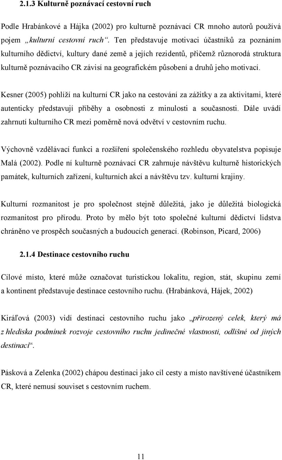 jeho motivací. Kesner (2005) pohlíží na kulturní CR jako na cestování za zážitky a za aktivitami, které autenticky představují příběhy a osobnosti z minulosti a současnosti.