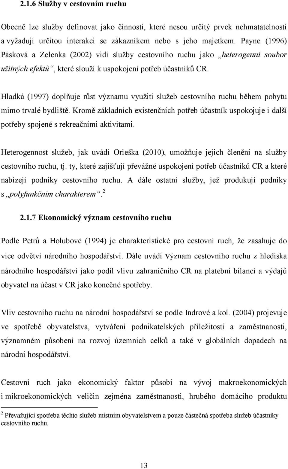 Hladká (1997) doplňuje růst významu využití služeb cestovního ruchu během pobytu mimo trvalé bydliště.