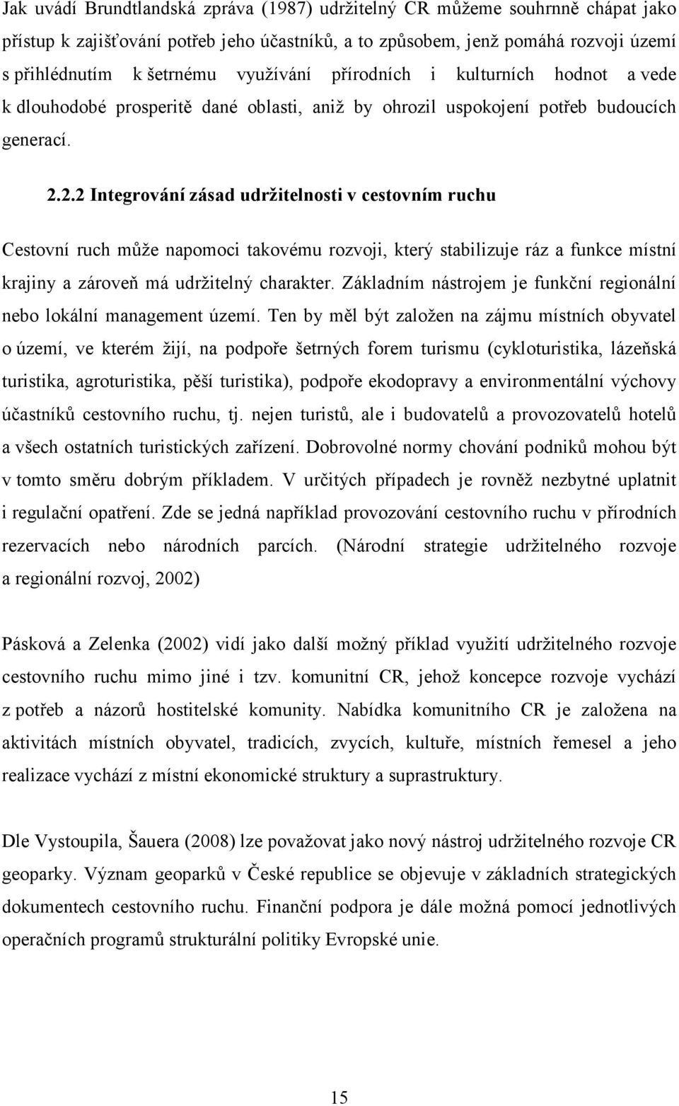 2.2 Integrování zásad udržitelnosti v cestovním ruchu Cestovní ruch může napomoci takovému rozvoji, který stabilizuje ráz a funkce místní krajiny a zároveň má udržitelný charakter.