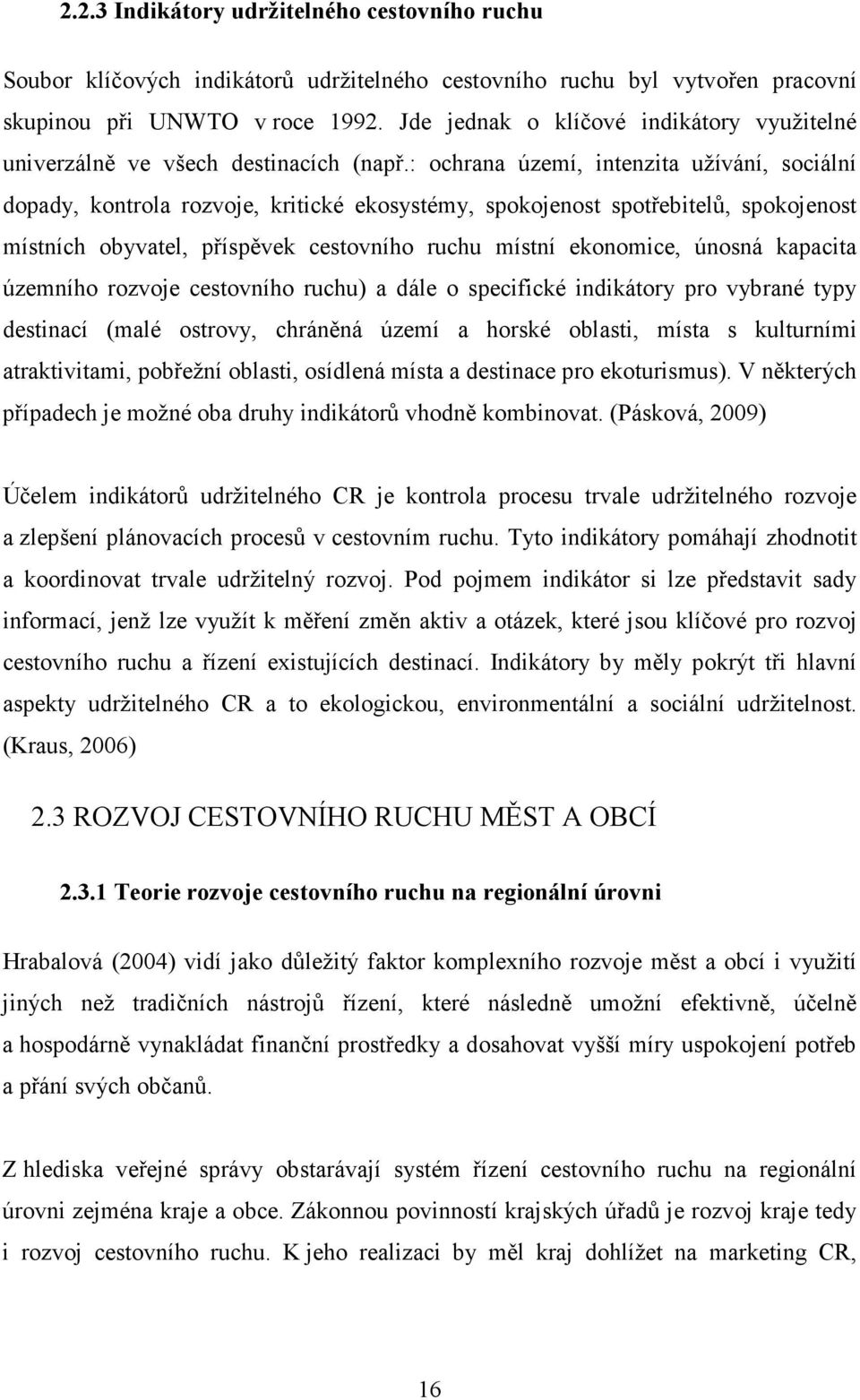 : ochrana území, intenzita užívání, sociální dopady, kontrola rozvoje, kritické ekosystémy, spokojenost spotřebitelů, spokojenost místních obyvatel, příspěvek cestovního ruchu místní ekonomice,