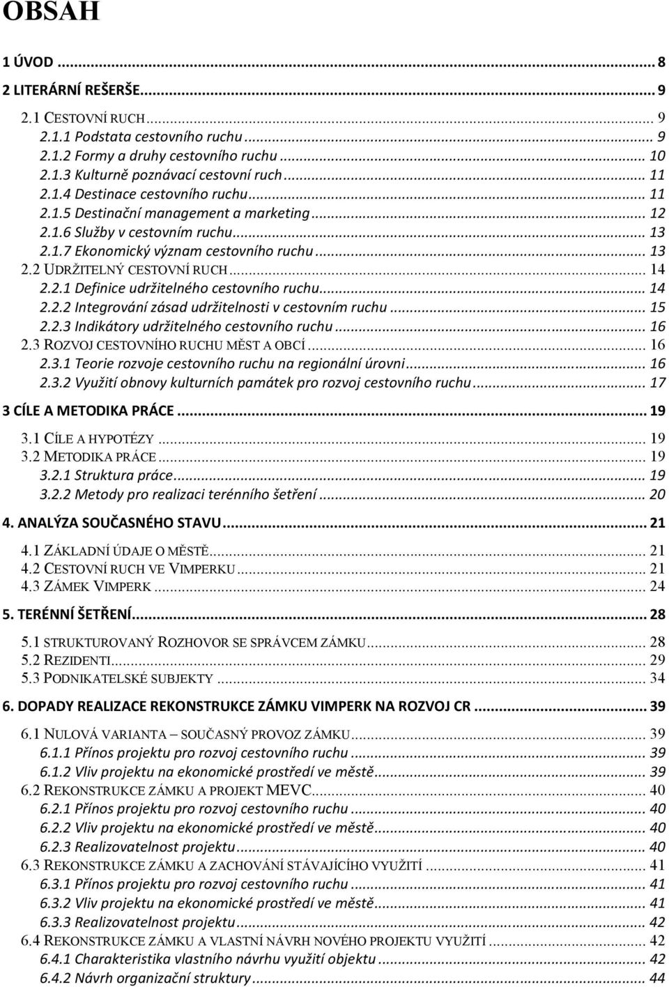 .. 14 2.2.2 Integrování zásad udržitelnosti v cestovním ruchu... 15 2.2.3 Indikátory udržitelného cestovního ruchu... 16 2.3 ROZVOJ CESTOVNÍHO RUCHU MĚST A OBCÍ... 16 2.3.1 Teorie rozvoje cestovního ruchu na regionální úrovni.