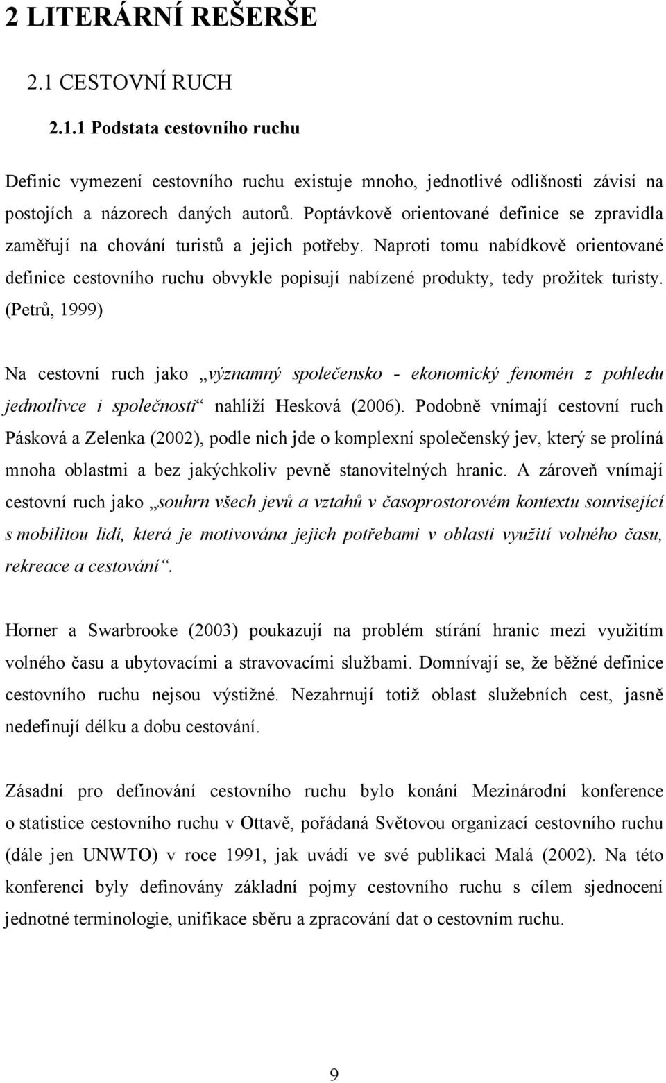 Naproti tomu nabídkově orientované definice cestovního ruchu obvykle popisují nabízené produkty, tedy prožitek turisty.