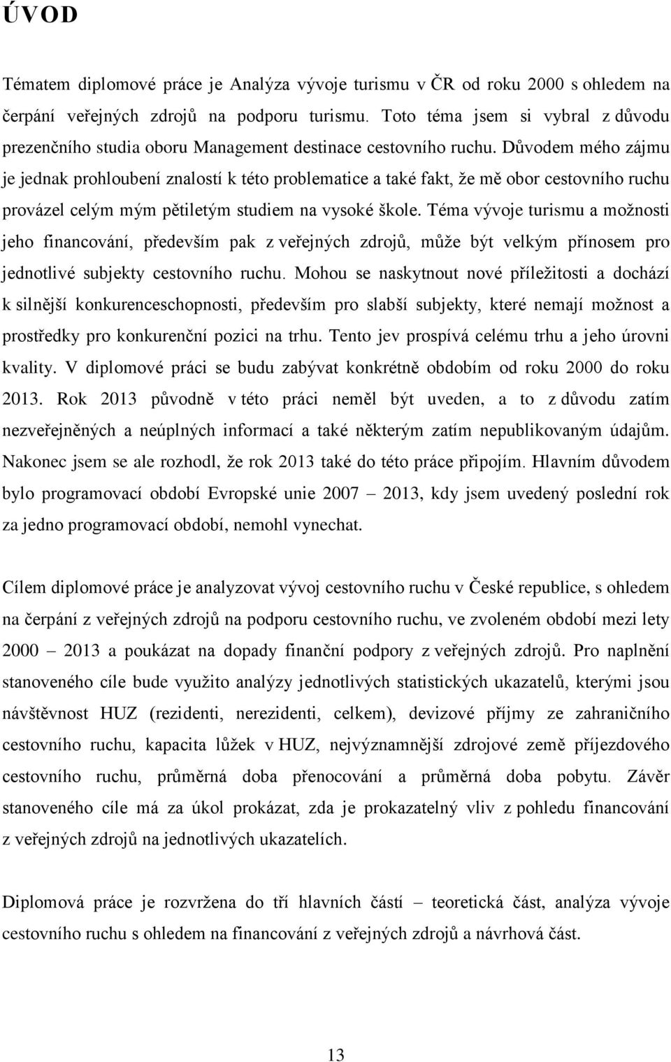 Důvodem mého zájmu je jednak prohloubení znalostí k této problematice a také fakt, že mě obor cestovního ruchu provázel celým mým pětiletým studiem na vysoké škole.