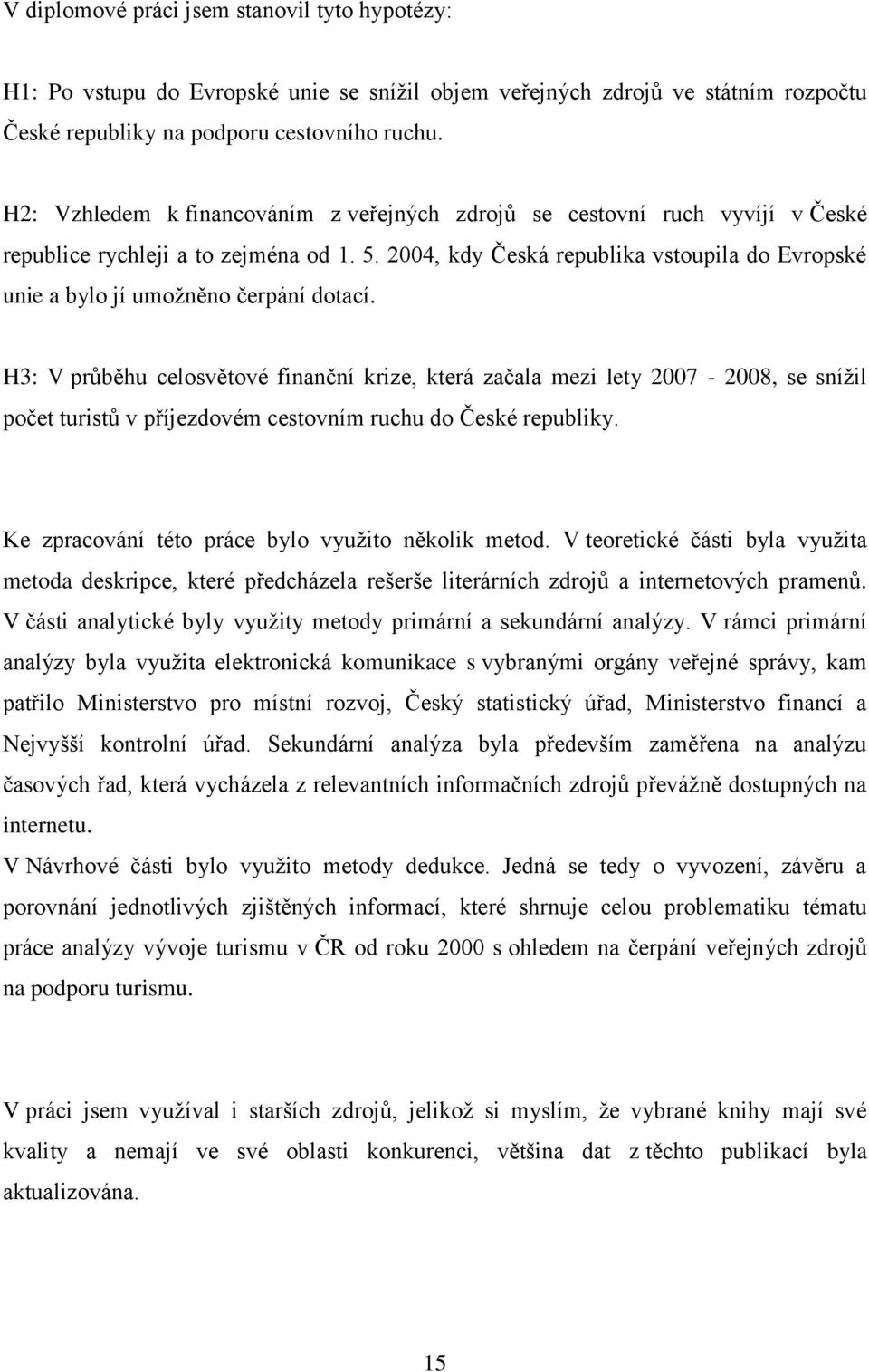 2004, kdy Česká republika vstoupila do Evropské unie a bylo jí umožněno čerpání dotací.