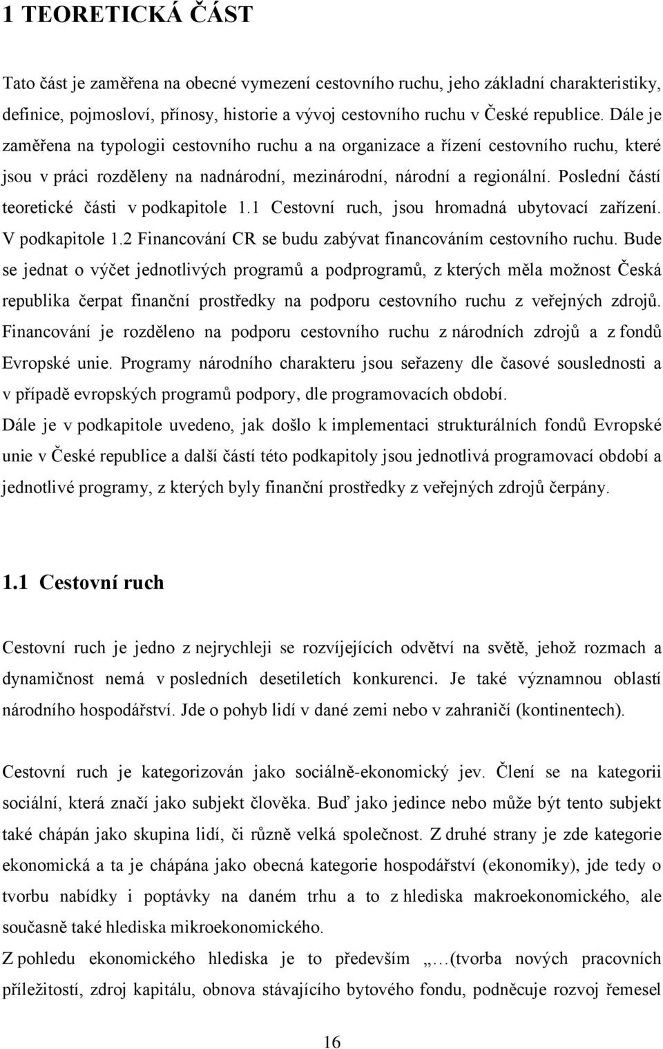 Poslední částí teoretické části v podkapitole 1.1 Cestovní ruch, jsou hromadná ubytovací zařízení. V podkapitole 1.2 Financování CR se budu zabývat financováním cestovního ruchu.