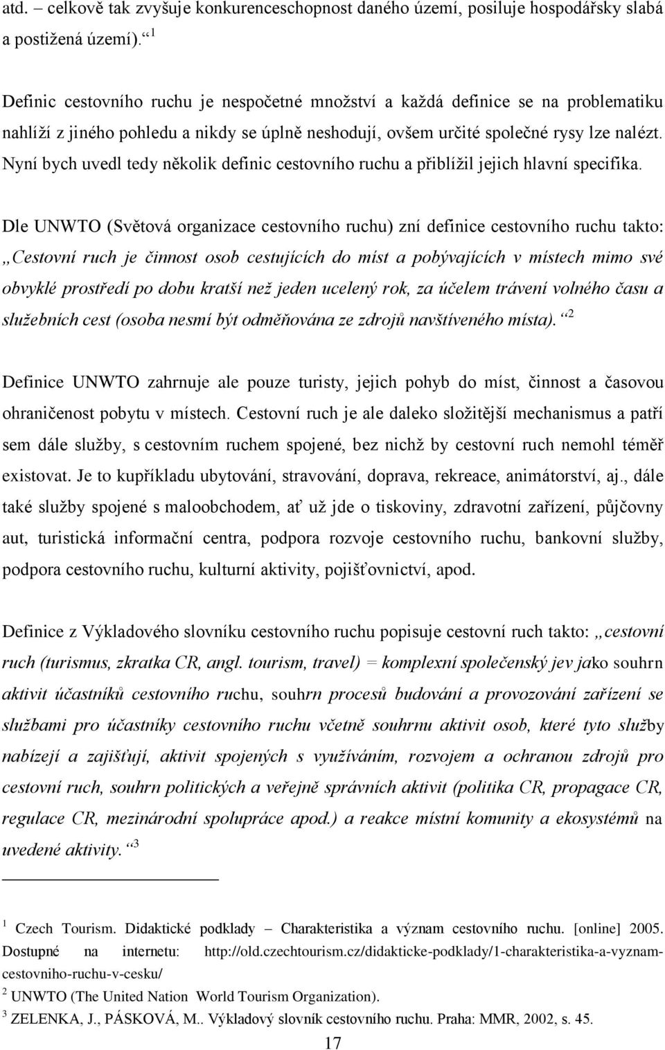 Nyní bych uvedl tedy několik definic cestovního ruchu a přiblížil jejich hlavní specifika.