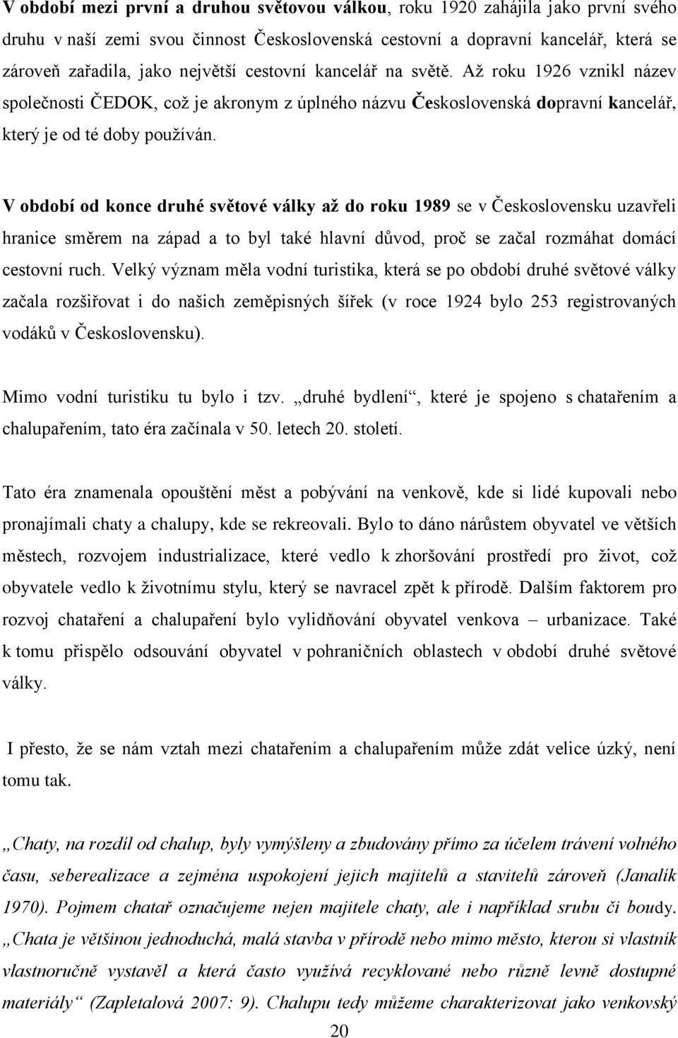 V období od konce druhé světové války až do roku 1989 se v Československu uzavřeli hranice směrem na západ a to byl také hlavní důvod, proč se začal rozmáhat domácí cestovní ruch.