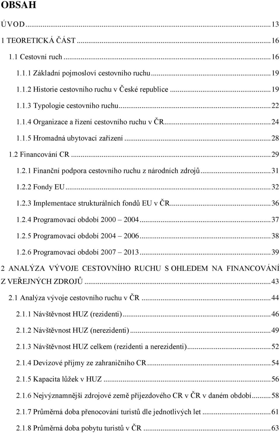 .. 32 1.2.3 Implementace strukturálních fondů EU v ČR... 36 1.2.4 Programovací období 2000 2004... 37 1.2.5 Programovací období 2004 2006... 38 1.2.6 Programovací období 2007 2013.