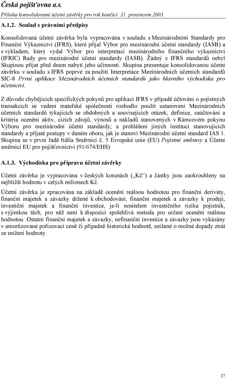 (IASB) a s výkladem, který vydal Výbor pro interpretaci mezinárodního finančního výkaznictví (IFRIC) Rady pro mezinárodní účetní standardy (IASB).