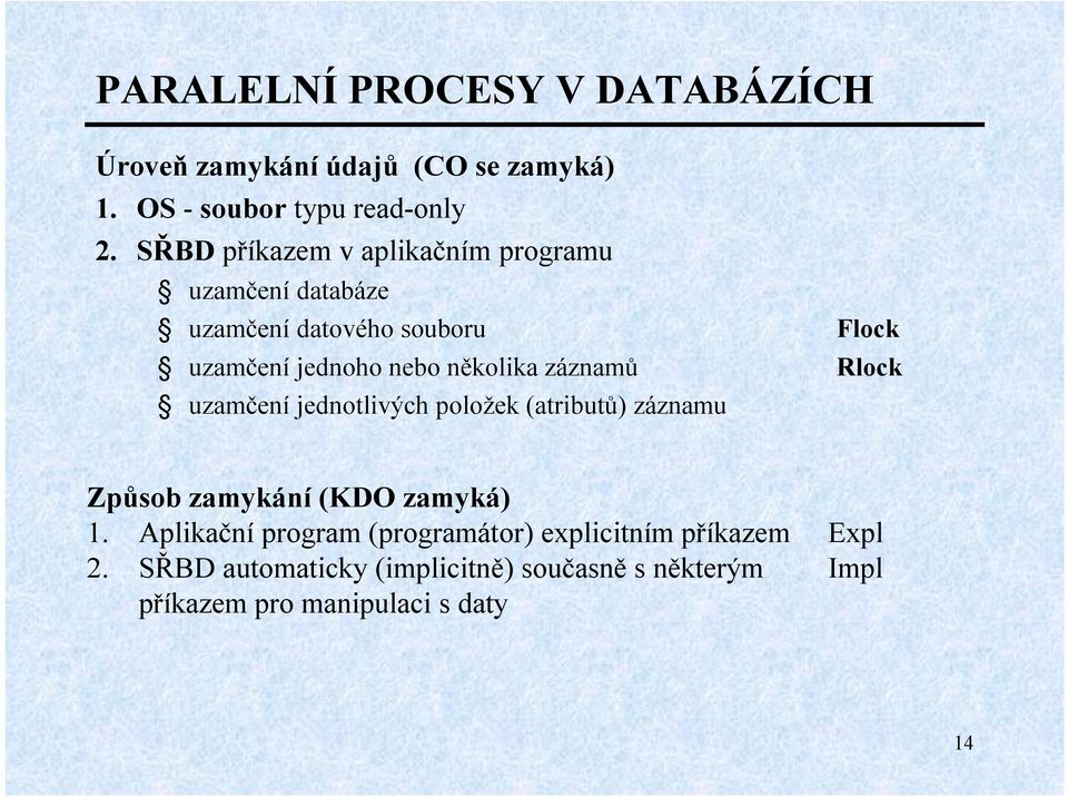 několika záznamů uzamčení jednotlivých položek (atributů) záznamu Flock Rlock Způsob zamykání (KDO zamyká)