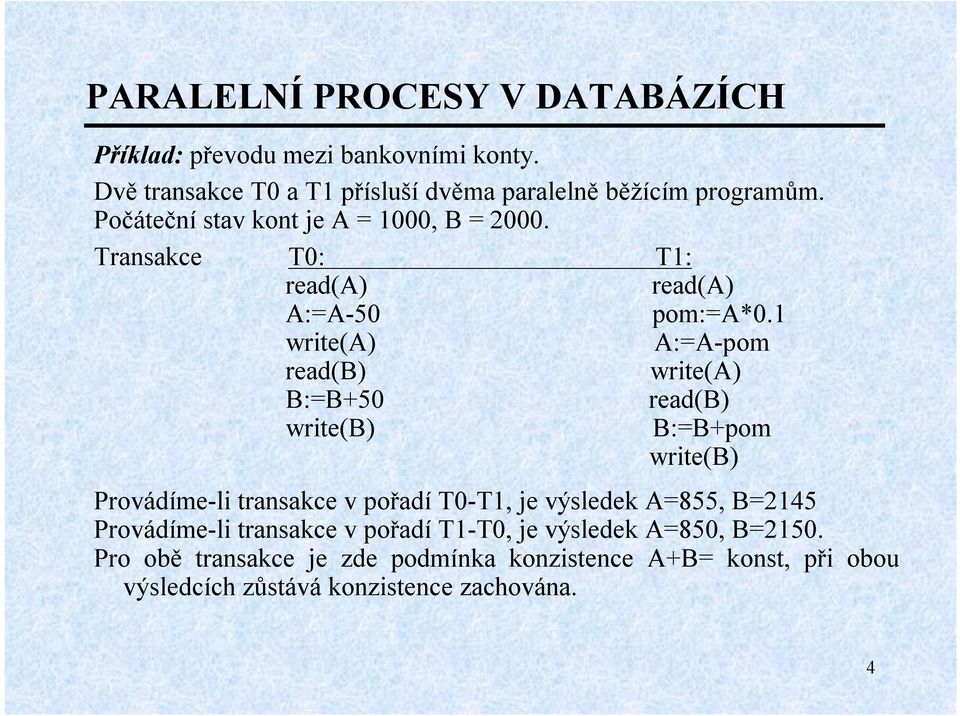 1 write(a) A:=A-pom read(b) write(a) B:=B+50 write(b) read(b) B:=B+pom write(b) Provádíme-li transakce v pořadít0-t1, je výsledek