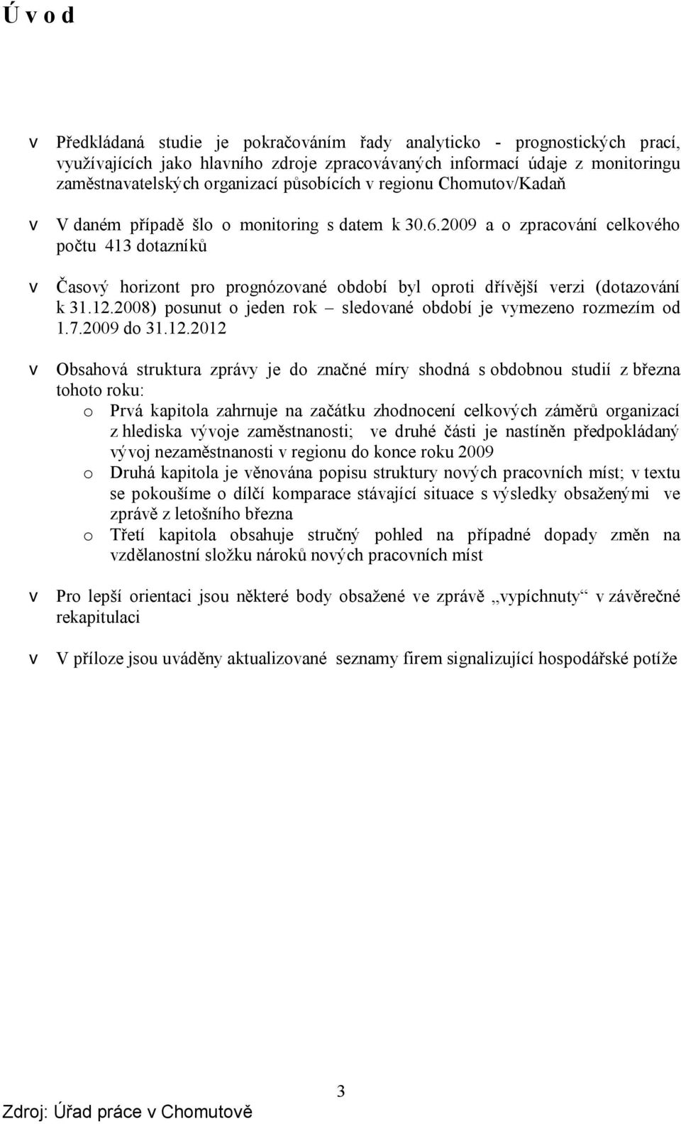 2009 a o zpracování celkového počtu 413 dotazníků v Časový horizont pro prognózované období byl oproti dřívější verzi (dotazování k 31.12.